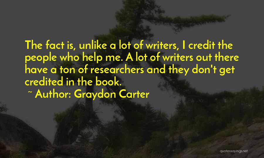Graydon Carter Quotes: The Fact Is, Unlike A Lot Of Writers, I Credit The People Who Help Me. A Lot Of Writers Out