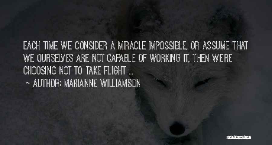 Marianne Williamson Quotes: Each Time We Consider A Miracle Impossible, Or Assume That We Ourselves Are Not Capable Of Working It, Then We're