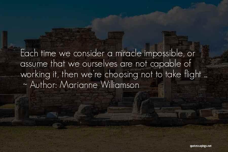 Marianne Williamson Quotes: Each Time We Consider A Miracle Impossible, Or Assume That We Ourselves Are Not Capable Of Working It, Then We're