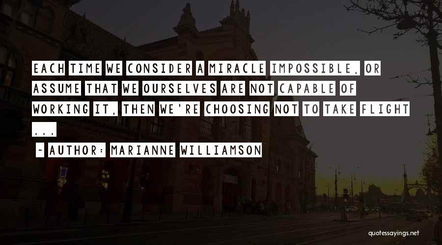 Marianne Williamson Quotes: Each Time We Consider A Miracle Impossible, Or Assume That We Ourselves Are Not Capable Of Working It, Then We're