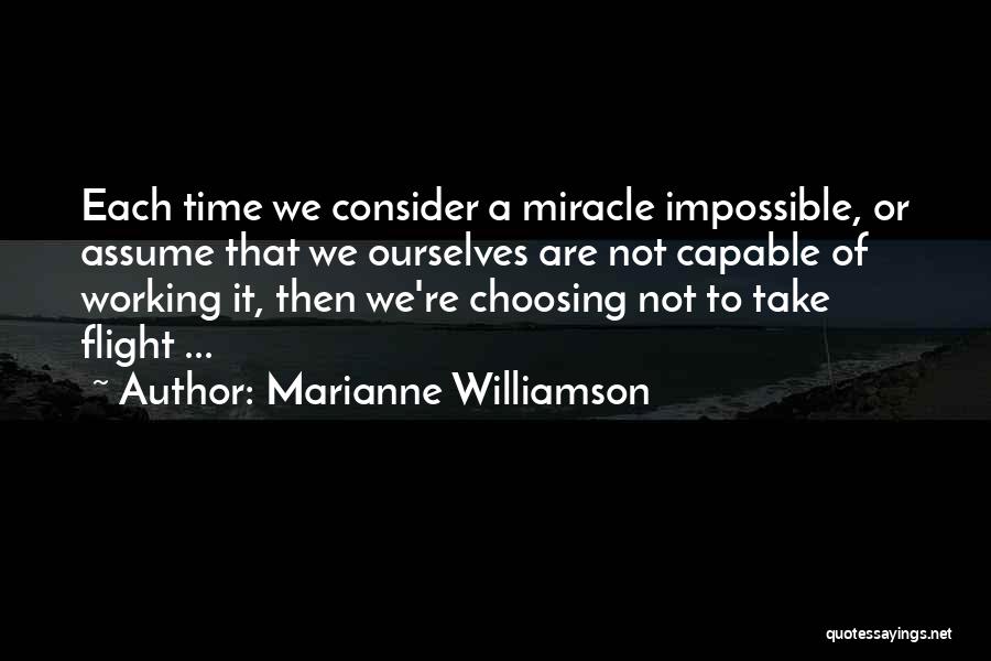 Marianne Williamson Quotes: Each Time We Consider A Miracle Impossible, Or Assume That We Ourselves Are Not Capable Of Working It, Then We're