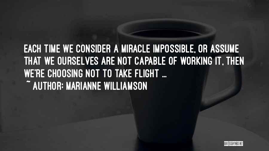 Marianne Williamson Quotes: Each Time We Consider A Miracle Impossible, Or Assume That We Ourselves Are Not Capable Of Working It, Then We're