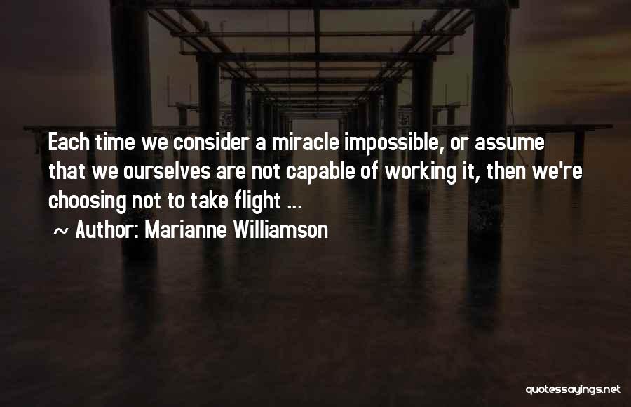 Marianne Williamson Quotes: Each Time We Consider A Miracle Impossible, Or Assume That We Ourselves Are Not Capable Of Working It, Then We're