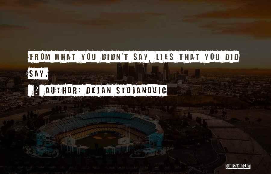 Dejan Stojanovic Quotes: From What You Didn't Say, Lies That You Did Say.