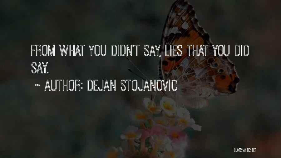 Dejan Stojanovic Quotes: From What You Didn't Say, Lies That You Did Say.