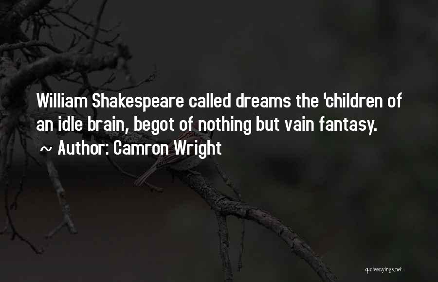 Camron Wright Quotes: William Shakespeare Called Dreams The 'children Of An Idle Brain, Begot Of Nothing But Vain Fantasy.