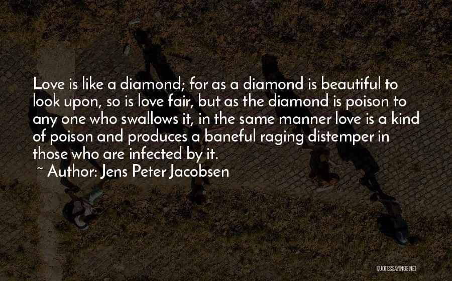 Jens Peter Jacobsen Quotes: Love Is Like A Diamond; For As A Diamond Is Beautiful To Look Upon, So Is Love Fair, But As