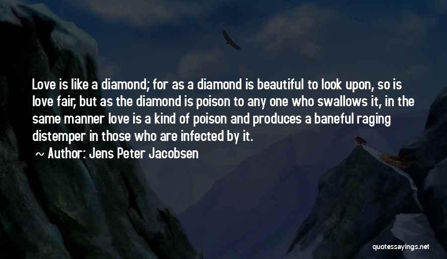 Jens Peter Jacobsen Quotes: Love Is Like A Diamond; For As A Diamond Is Beautiful To Look Upon, So Is Love Fair, But As