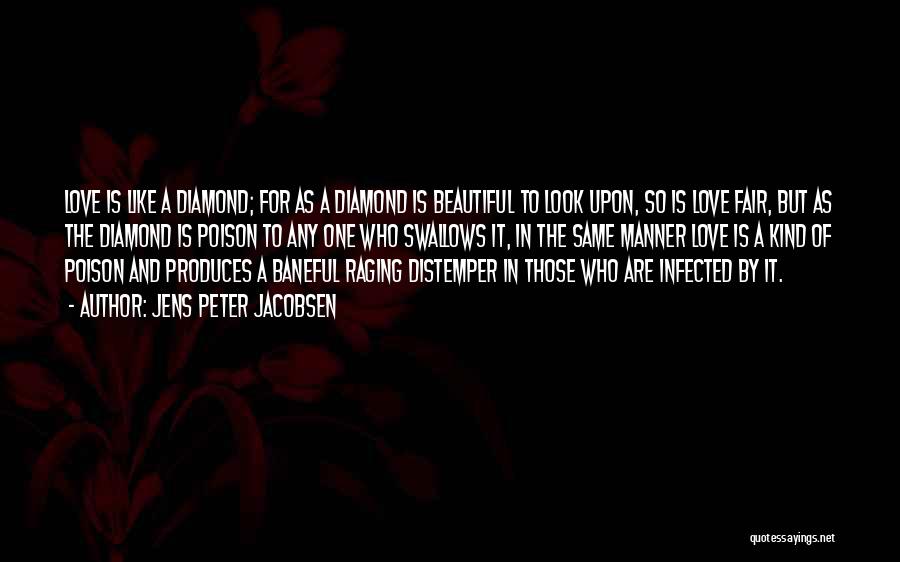 Jens Peter Jacobsen Quotes: Love Is Like A Diamond; For As A Diamond Is Beautiful To Look Upon, So Is Love Fair, But As