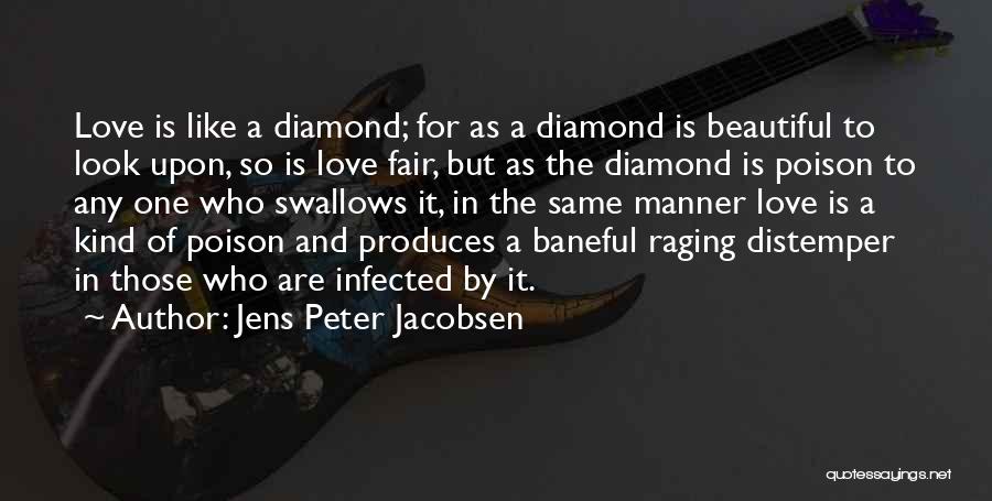 Jens Peter Jacobsen Quotes: Love Is Like A Diamond; For As A Diamond Is Beautiful To Look Upon, So Is Love Fair, But As