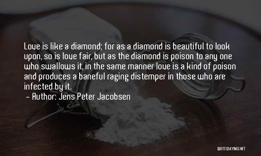 Jens Peter Jacobsen Quotes: Love Is Like A Diamond; For As A Diamond Is Beautiful To Look Upon, So Is Love Fair, But As