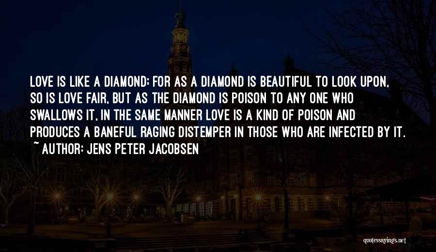 Jens Peter Jacobsen Quotes: Love Is Like A Diamond; For As A Diamond Is Beautiful To Look Upon, So Is Love Fair, But As