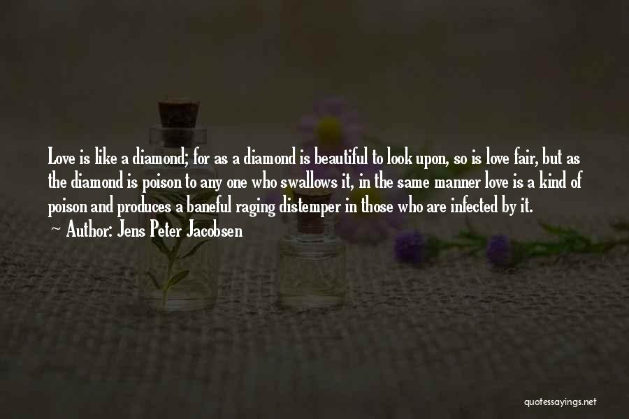 Jens Peter Jacobsen Quotes: Love Is Like A Diamond; For As A Diamond Is Beautiful To Look Upon, So Is Love Fair, But As