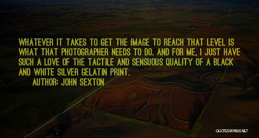 John Sexton Quotes: Whatever It Takes To Get The Image To Reach That Level Is What That Photographer Needs To Do. And For