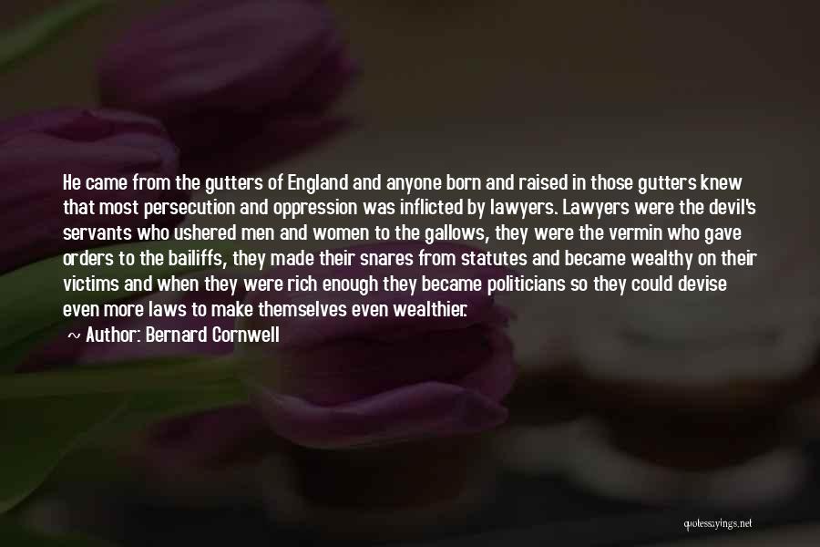 Bernard Cornwell Quotes: He Came From The Gutters Of England And Anyone Born And Raised In Those Gutters Knew That Most Persecution And