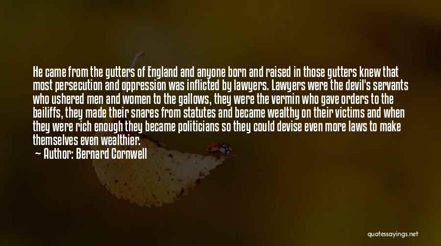 Bernard Cornwell Quotes: He Came From The Gutters Of England And Anyone Born And Raised In Those Gutters Knew That Most Persecution And