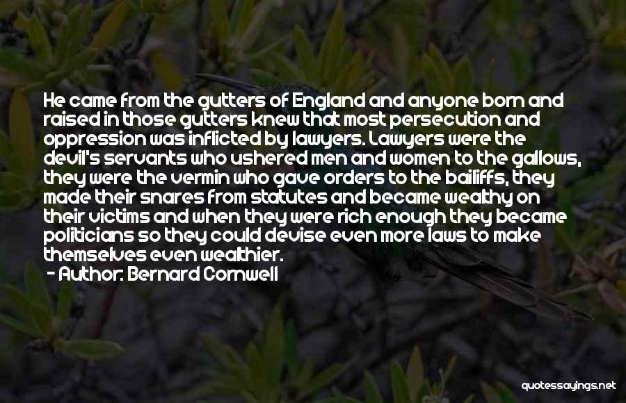 Bernard Cornwell Quotes: He Came From The Gutters Of England And Anyone Born And Raised In Those Gutters Knew That Most Persecution And