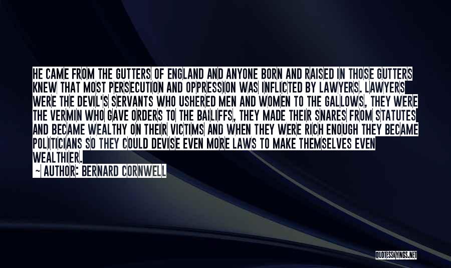 Bernard Cornwell Quotes: He Came From The Gutters Of England And Anyone Born And Raised In Those Gutters Knew That Most Persecution And