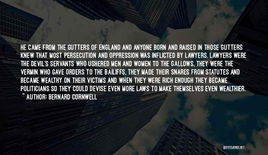 Bernard Cornwell Quotes: He Came From The Gutters Of England And Anyone Born And Raised In Those Gutters Knew That Most Persecution And