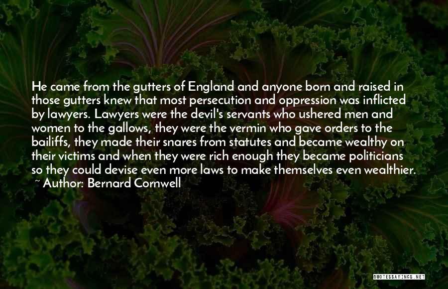 Bernard Cornwell Quotes: He Came From The Gutters Of England And Anyone Born And Raised In Those Gutters Knew That Most Persecution And