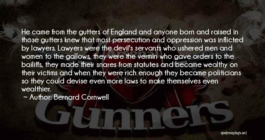 Bernard Cornwell Quotes: He Came From The Gutters Of England And Anyone Born And Raised In Those Gutters Knew That Most Persecution And