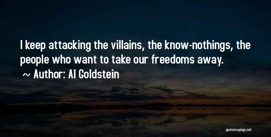 Al Goldstein Quotes: I Keep Attacking The Villains, The Know-nothings, The People Who Want To Take Our Freedoms Away.