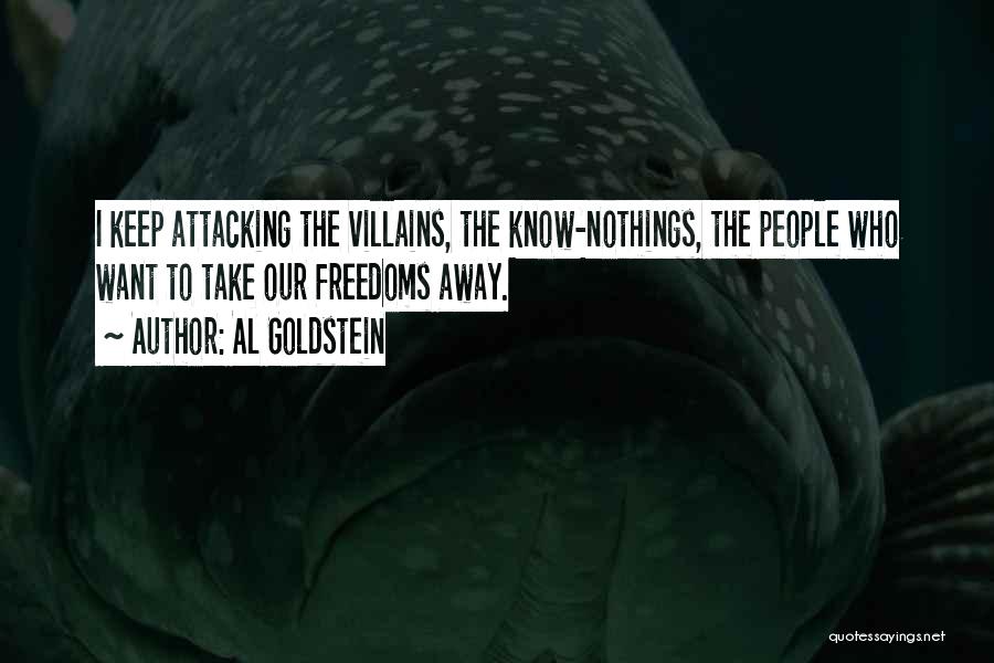 Al Goldstein Quotes: I Keep Attacking The Villains, The Know-nothings, The People Who Want To Take Our Freedoms Away.