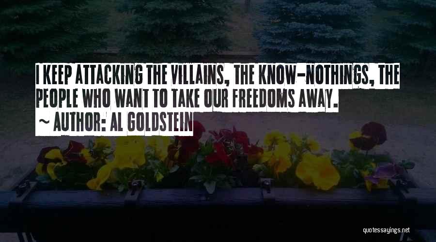 Al Goldstein Quotes: I Keep Attacking The Villains, The Know-nothings, The People Who Want To Take Our Freedoms Away.