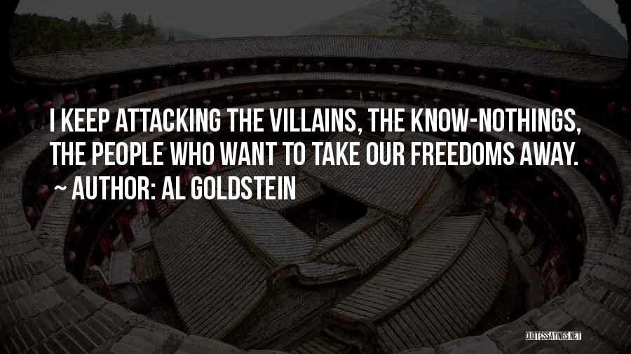 Al Goldstein Quotes: I Keep Attacking The Villains, The Know-nothings, The People Who Want To Take Our Freedoms Away.