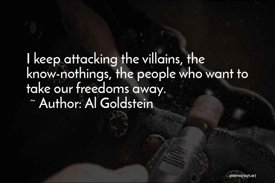 Al Goldstein Quotes: I Keep Attacking The Villains, The Know-nothings, The People Who Want To Take Our Freedoms Away.