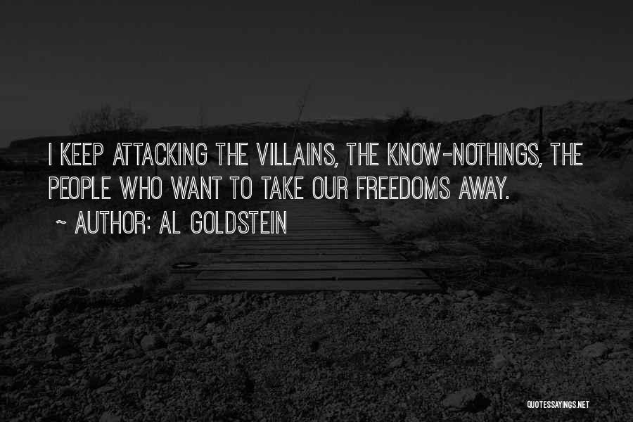 Al Goldstein Quotes: I Keep Attacking The Villains, The Know-nothings, The People Who Want To Take Our Freedoms Away.