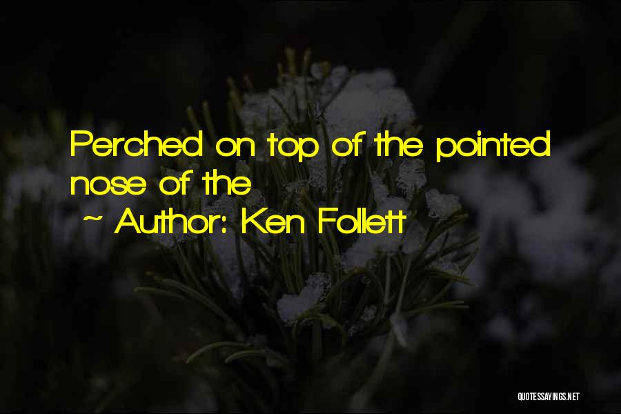 Ken Follett Quotes: Perched On Top Of The Pointed Nose Of The