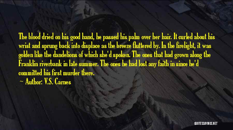 V.S. Carnes Quotes: The Blood Dried On His Good Hand, He Passed His Palm Over Her Hair. It Curled About His Wrist And