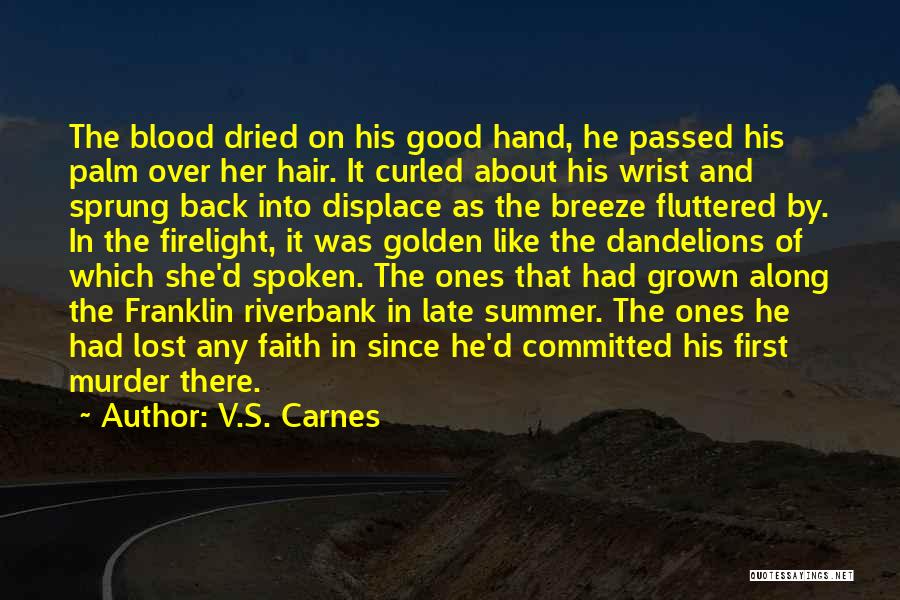 V.S. Carnes Quotes: The Blood Dried On His Good Hand, He Passed His Palm Over Her Hair. It Curled About His Wrist And