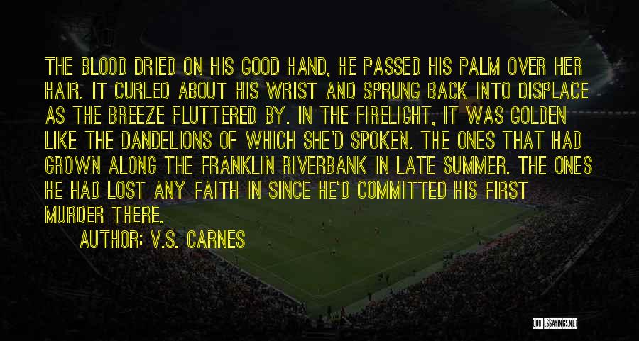 V.S. Carnes Quotes: The Blood Dried On His Good Hand, He Passed His Palm Over Her Hair. It Curled About His Wrist And