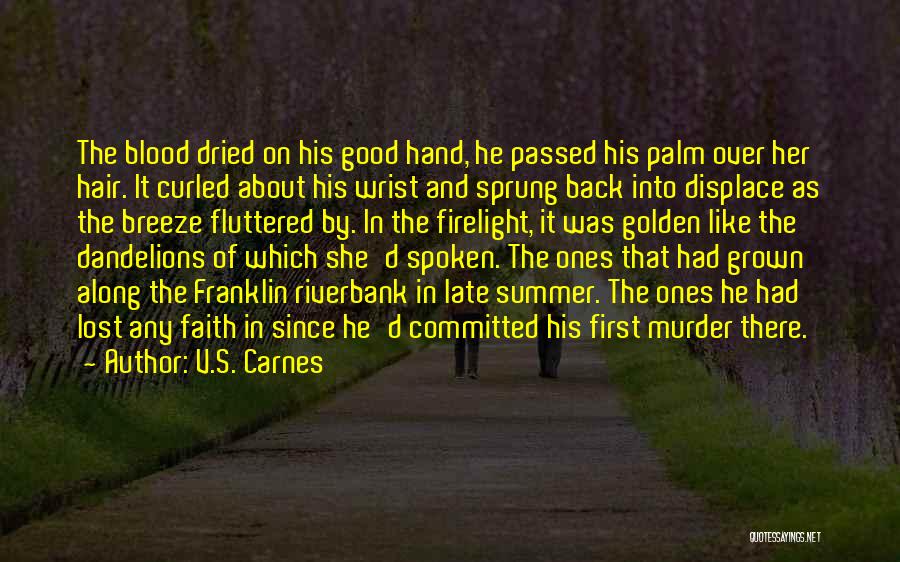 V.S. Carnes Quotes: The Blood Dried On His Good Hand, He Passed His Palm Over Her Hair. It Curled About His Wrist And