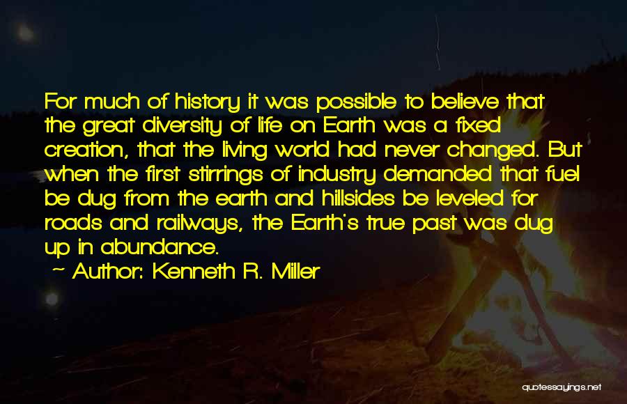 Kenneth R. Miller Quotes: For Much Of History It Was Possible To Believe That The Great Diversity Of Life On Earth Was A Fixed