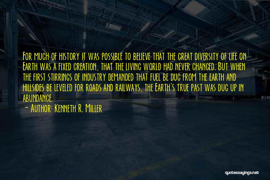 Kenneth R. Miller Quotes: For Much Of History It Was Possible To Believe That The Great Diversity Of Life On Earth Was A Fixed