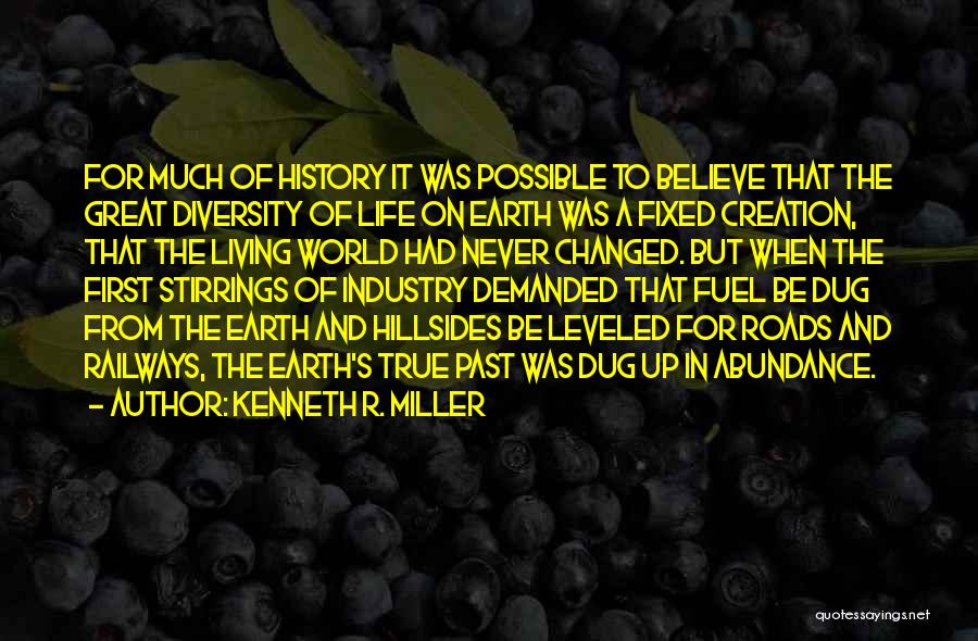 Kenneth R. Miller Quotes: For Much Of History It Was Possible To Believe That The Great Diversity Of Life On Earth Was A Fixed