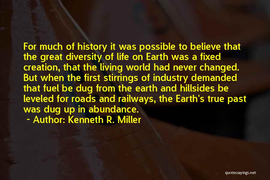 Kenneth R. Miller Quotes: For Much Of History It Was Possible To Believe That The Great Diversity Of Life On Earth Was A Fixed