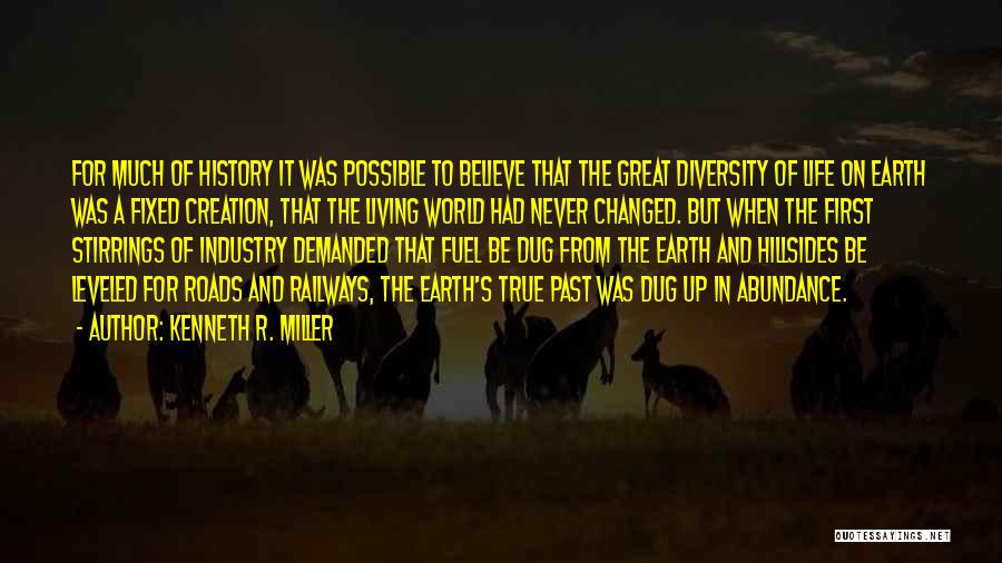 Kenneth R. Miller Quotes: For Much Of History It Was Possible To Believe That The Great Diversity Of Life On Earth Was A Fixed