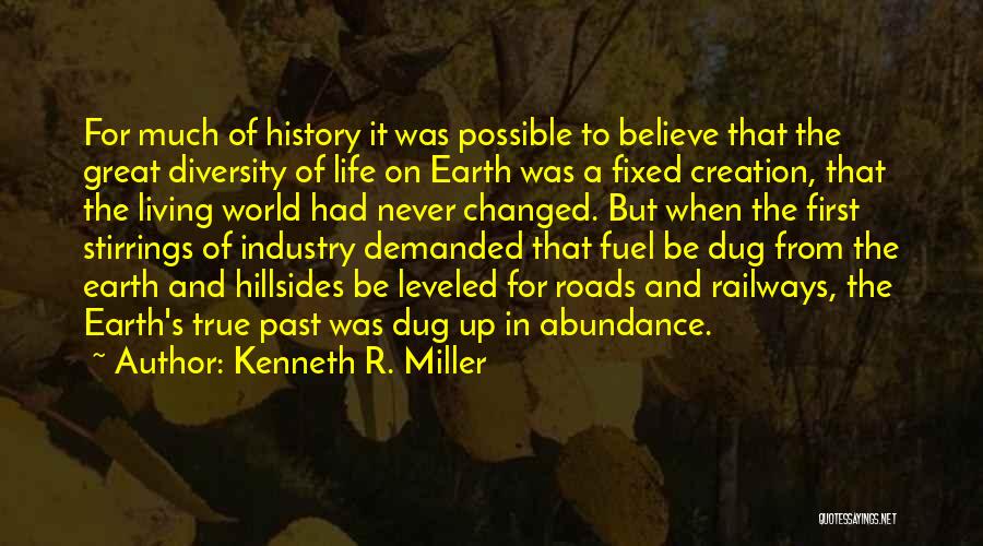 Kenneth R. Miller Quotes: For Much Of History It Was Possible To Believe That The Great Diversity Of Life On Earth Was A Fixed