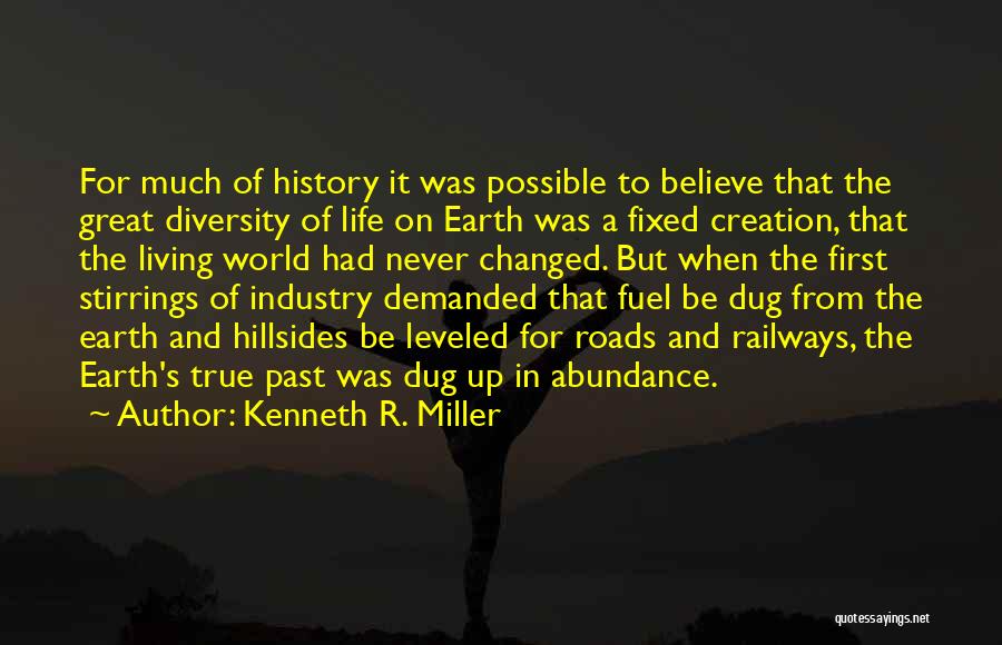 Kenneth R. Miller Quotes: For Much Of History It Was Possible To Believe That The Great Diversity Of Life On Earth Was A Fixed