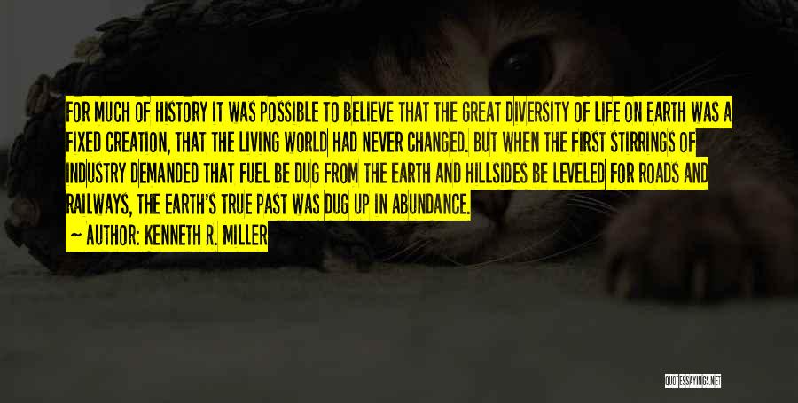 Kenneth R. Miller Quotes: For Much Of History It Was Possible To Believe That The Great Diversity Of Life On Earth Was A Fixed