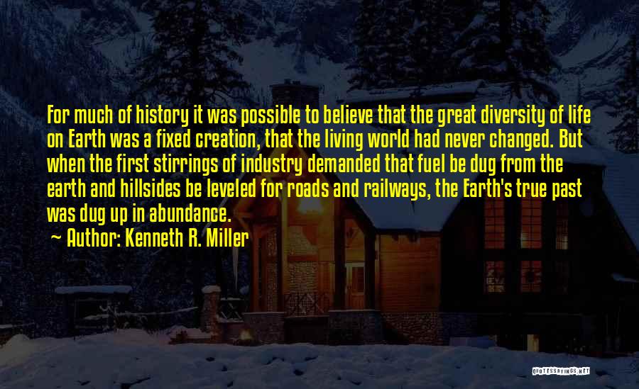 Kenneth R. Miller Quotes: For Much Of History It Was Possible To Believe That The Great Diversity Of Life On Earth Was A Fixed