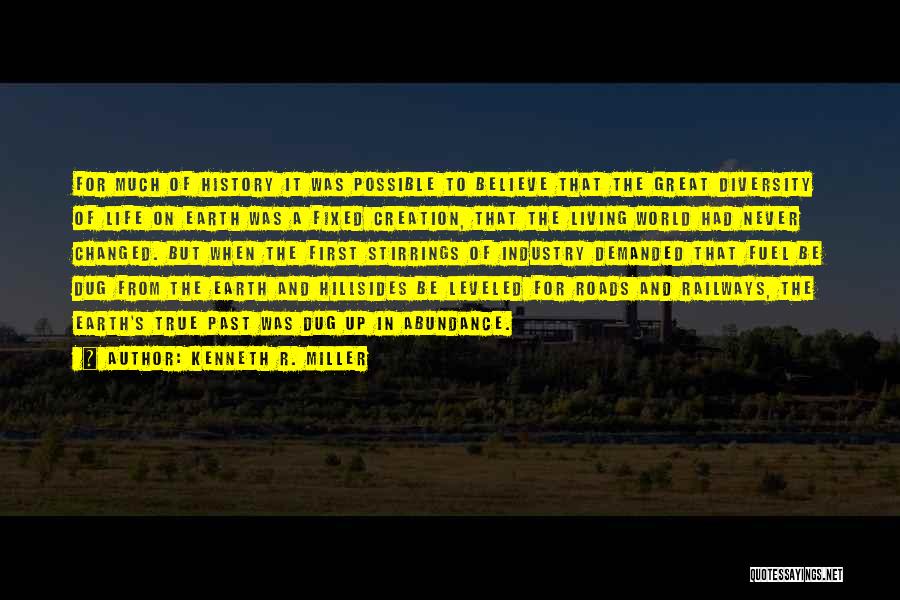 Kenneth R. Miller Quotes: For Much Of History It Was Possible To Believe That The Great Diversity Of Life On Earth Was A Fixed