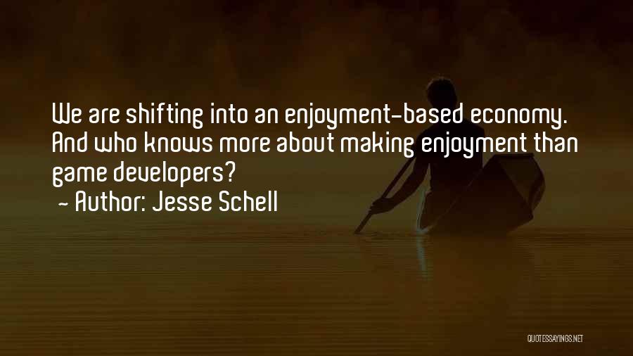 Jesse Schell Quotes: We Are Shifting Into An Enjoyment-based Economy. And Who Knows More About Making Enjoyment Than Game Developers?