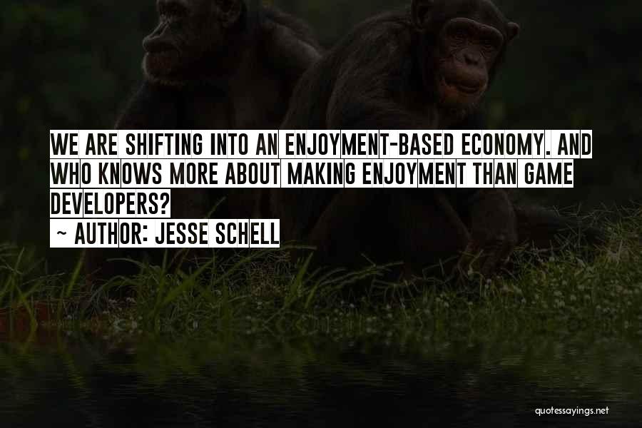 Jesse Schell Quotes: We Are Shifting Into An Enjoyment-based Economy. And Who Knows More About Making Enjoyment Than Game Developers?