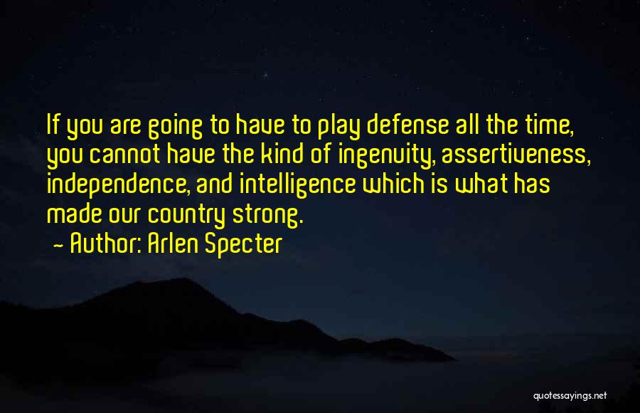 Arlen Specter Quotes: If You Are Going To Have To Play Defense All The Time, You Cannot Have The Kind Of Ingenuity, Assertiveness,