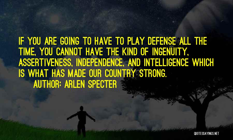 Arlen Specter Quotes: If You Are Going To Have To Play Defense All The Time, You Cannot Have The Kind Of Ingenuity, Assertiveness,